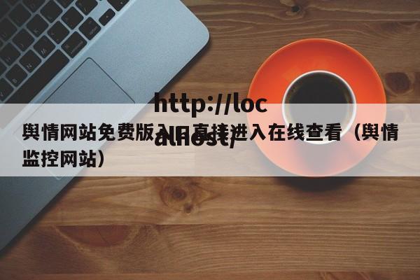 舆情网站免费版入口直接进入在线查看(舆情监控网站)