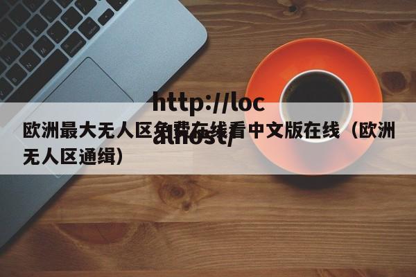欧洲最大无人区免费在线看中文版在线(欧洲无人区通缉)